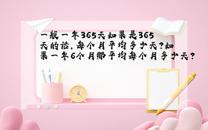 一般一年365天如果是365天的话,每个月平均多少天?如果一年6个月那平均每个月多少天?