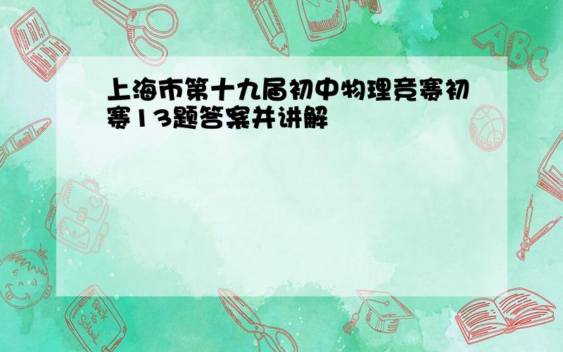 上海市第十九届初中物理竞赛初赛13题答案并讲解