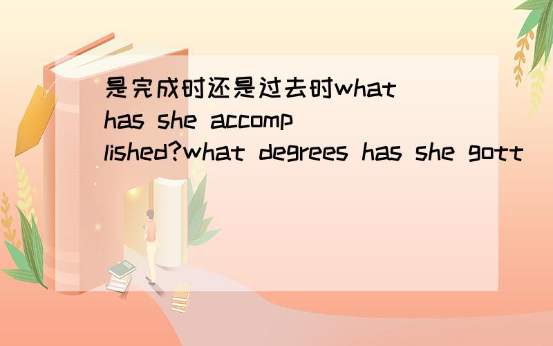 是完成时还是过去时what has she accomplished?what degrees has she gott