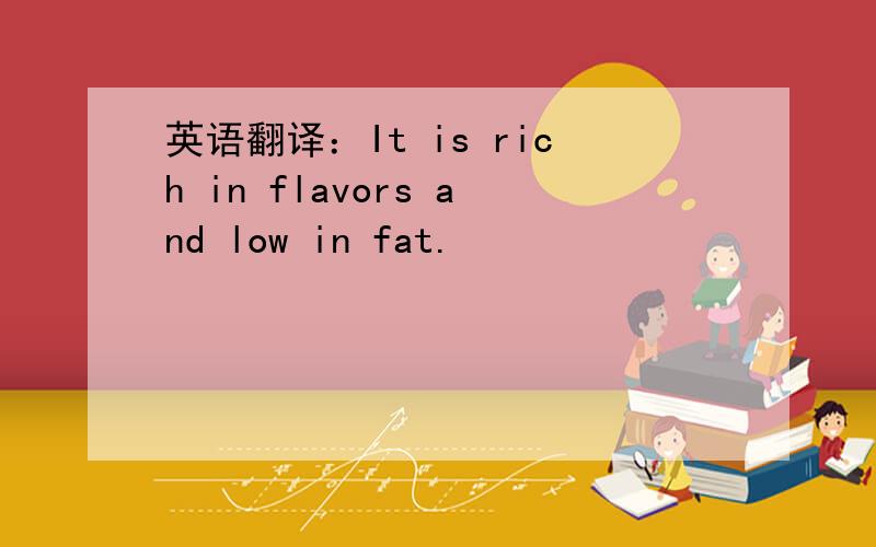 英语翻译：It is rich in flavors and low in fat.