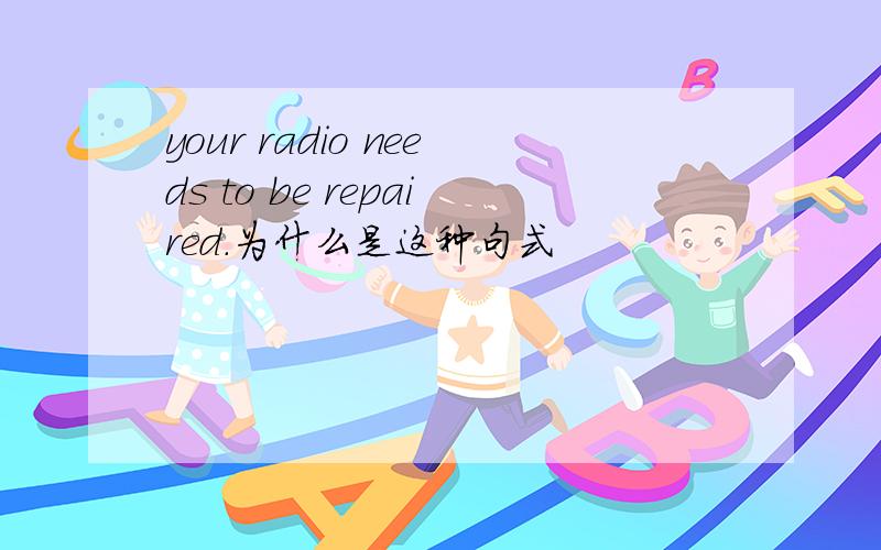 your radio needs to be repaired.为什么是这种句式