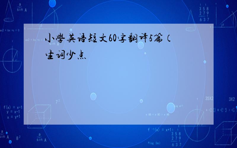 小学英语短文60字翻译5篇（生词少点