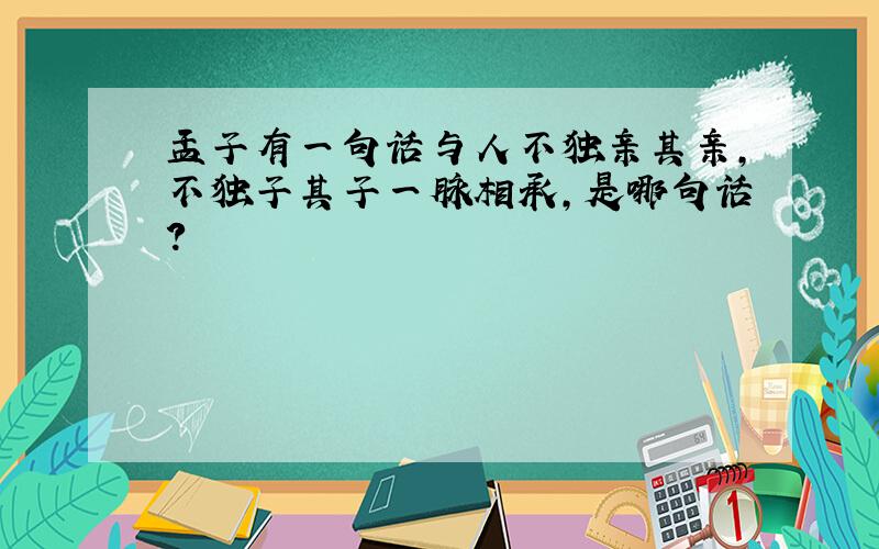 孟子有一句话与人不独亲其亲,不独子其子一脉相承,是哪句话?