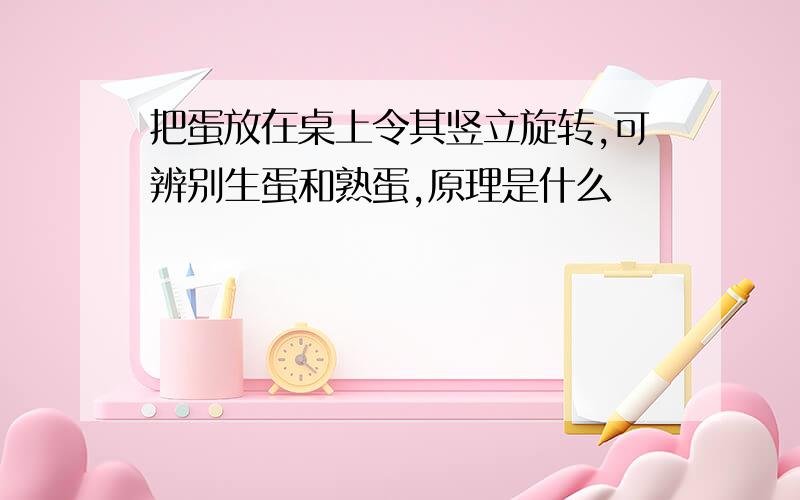 把蛋放在桌上令其竖立旋转,可辨别生蛋和熟蛋,原理是什么