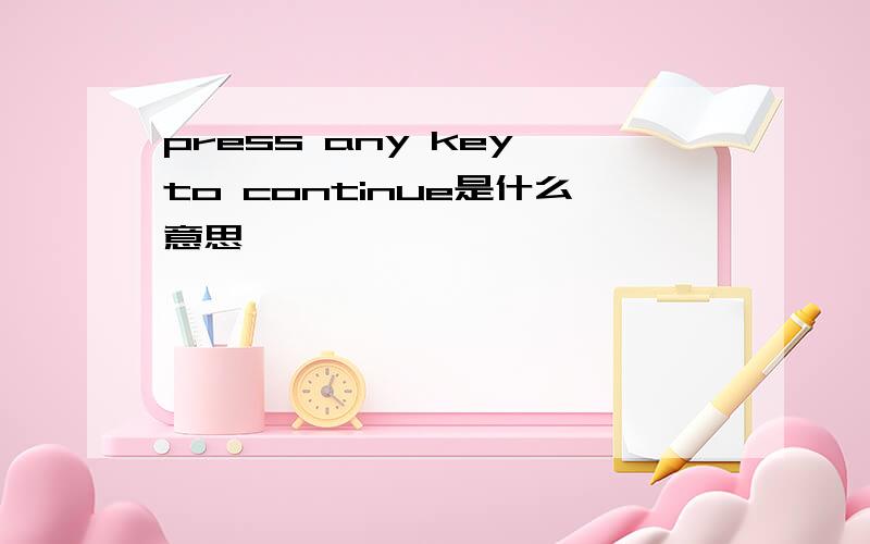 press any key to continue是什么意思