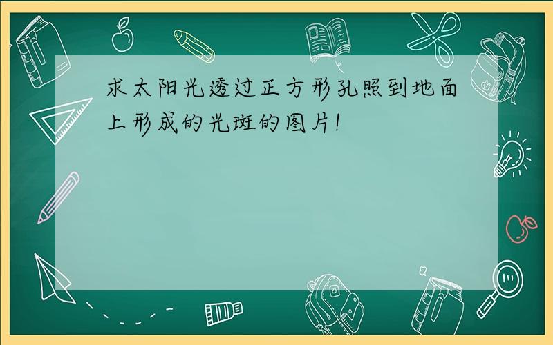 求太阳光透过正方形孔照到地面上形成的光斑的图片!