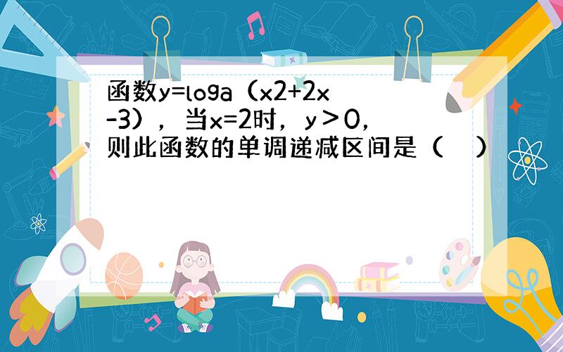 函数y=loga（x2+2x-3），当x=2时，y＞0，则此函数的单调递减区间是（　　）