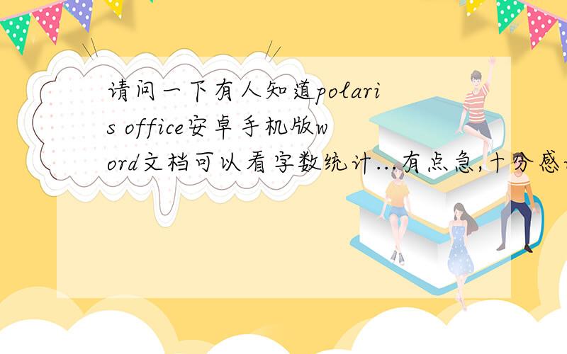 请问一下有人知道polaris office安卓手机版word文档可以看字数统计...有点急,十分感谢了6b