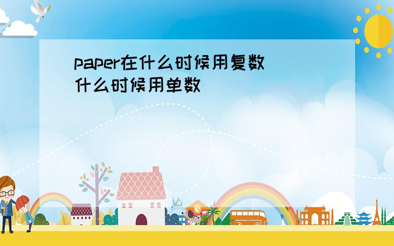 paper在什么时候用复数 什么时候用单数