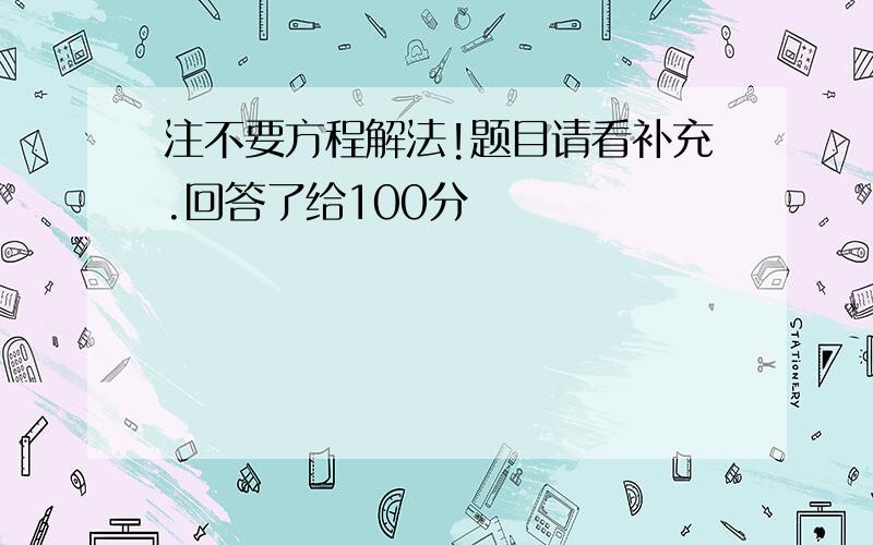 注不要方程解法!题目请看补充.回答了给100分