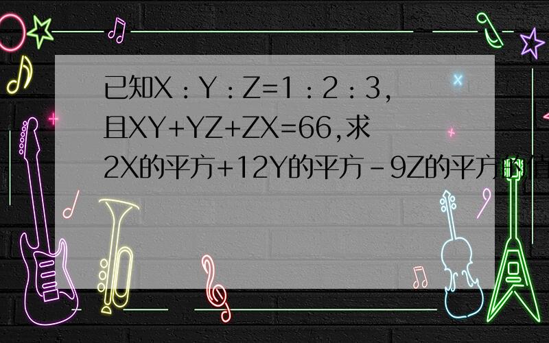 已知X：Y：Z=1：2：3,且XY+YZ+ZX=66,求2X的平方+12Y的平方-9Z的平方的值