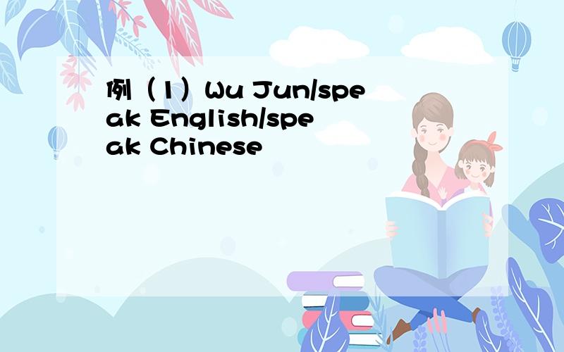 例（1）Wu Jun/speak English/speak Chinese