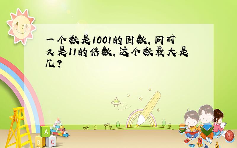 一个数是1001的因数,同时又是11的倍数,这个数最大是几?