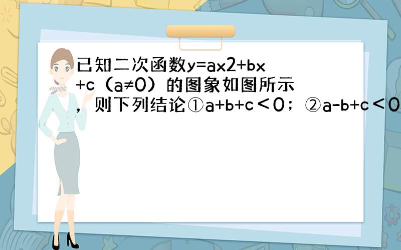 已知二次函数y=ax2+bx+c（a≠0）的图象如图所示，则下列结论①a+b+c＜0；②a-b+c＜0；③b+2a＜0；