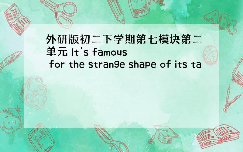 外研版初二下学期第七模块第二单元 It's famous for the strange shape of its ta