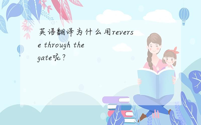 英语翻译为什么用reverse through the gate呢？