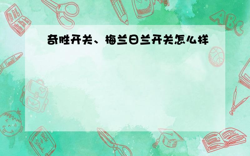 奇胜开关、梅兰日兰开关怎么样