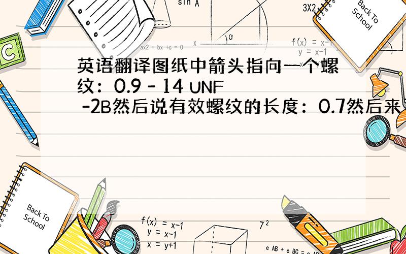 英语翻译图纸中箭头指向一个螺纹：0.9 - 14 UNF -2B然后说有效螺纹的长度：0.7然后来了句：no threa