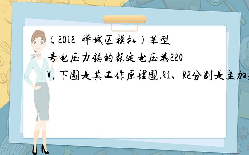 （2012•禅城区模拟）某型号电压力锅的额定电压为220V，下图是其工作原理图．R1、R2分别是主加热器和保压加热器，R