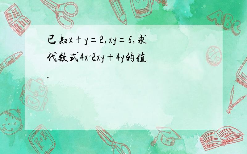 已知x+y=2,xy=5,求代数式4x-2xy+4y的值.