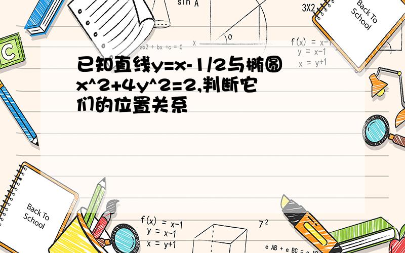 已知直线y=x-1/2与椭圆x^2+4y^2=2,判断它们的位置关系