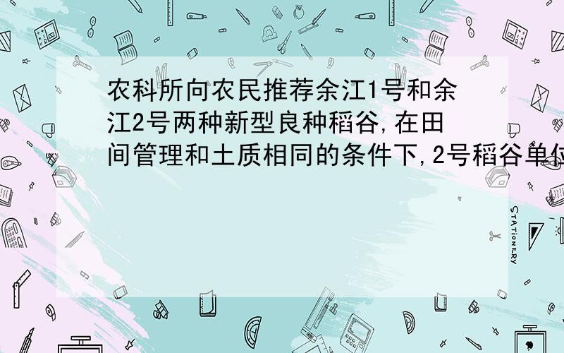 农科所向农民推荐余江1号和余江2号两种新型良种稻谷,在田间管理和土质相同的条件下,2号稻谷单位面积的质量比1号稻谷低20