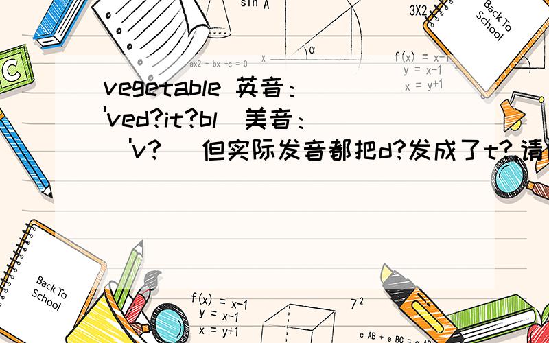 vegetable 英音：['ved?it?bl]美音：['v?] 但实际发音都把d?发成了t?,请问这是为什么?