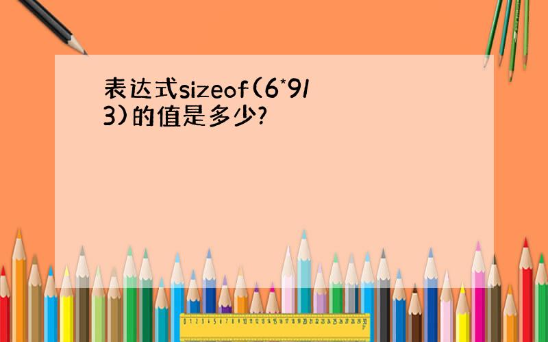 表达式sizeof(6*9/3)的值是多少?