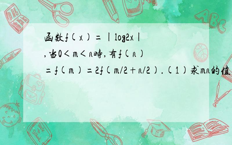 函数f(x)=|log2x|,当0＜m＜n时,有f(n)=f(m)=2f(m/2+n/2).(1)求mn的值 (2)求证