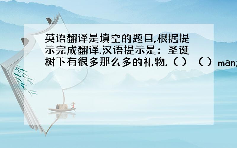 英语翻译是填空的题目,根据提示完成翻译.汉语提示是：圣诞树下有很多那么多的礼物.（ ）（ ）many presents