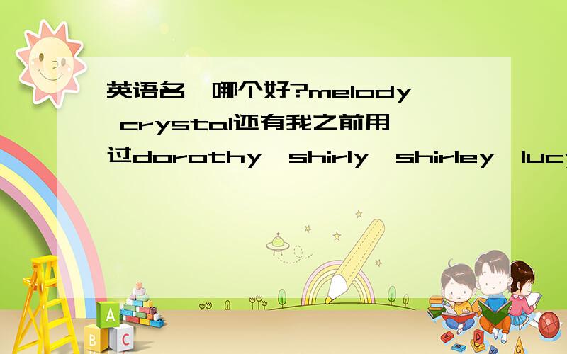 英语名,哪个好?melody crystal还有我之前用过dorothy、shirly、shirley、lucy、viv