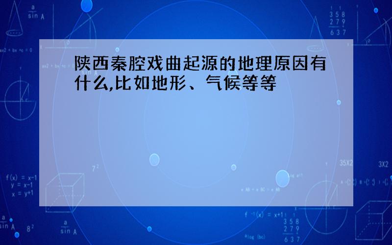 陕西秦腔戏曲起源的地理原因有什么,比如地形、气候等等