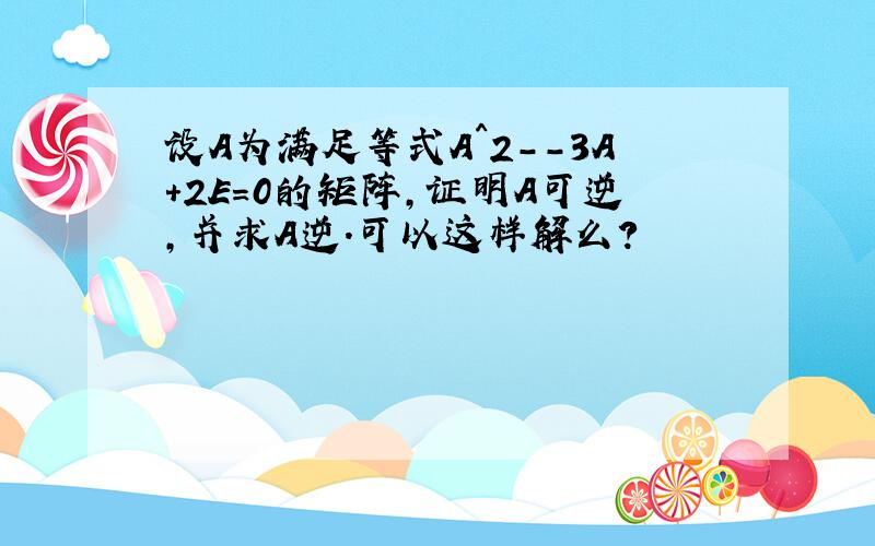 设A为满足等式A^2--3A+2E=0的矩阵,证明A可逆,并求A逆.可以这样解么?