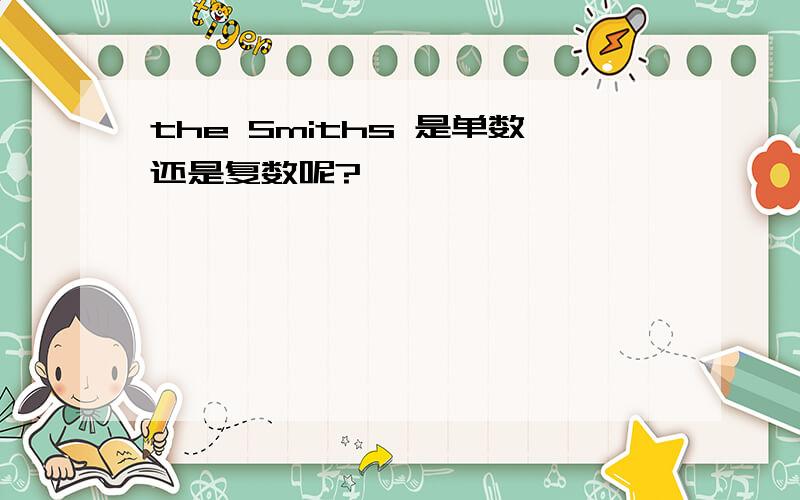 the Smiths 是单数还是复数呢?