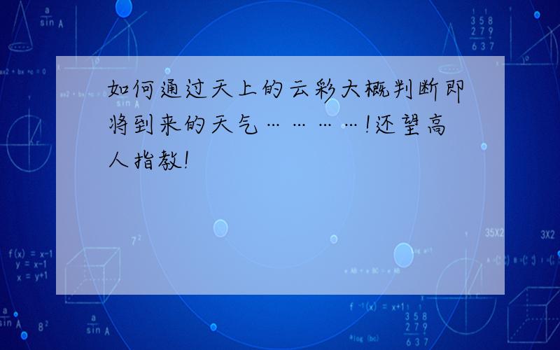 如何通过天上的云彩大概判断即将到来的天气…………!还望高人指教!