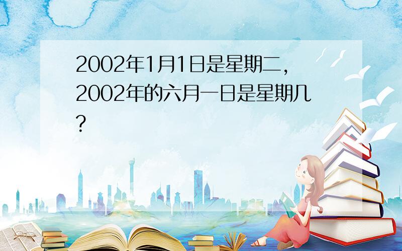 2002年1月1日是星期二,2002年的六月一日是星期几?