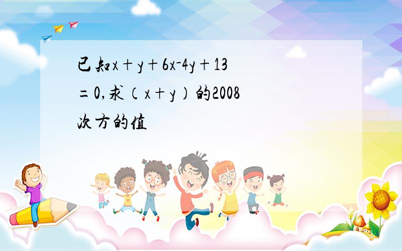 已知x+y+6x-4y+13=0,求（x+y）的2008次方的值