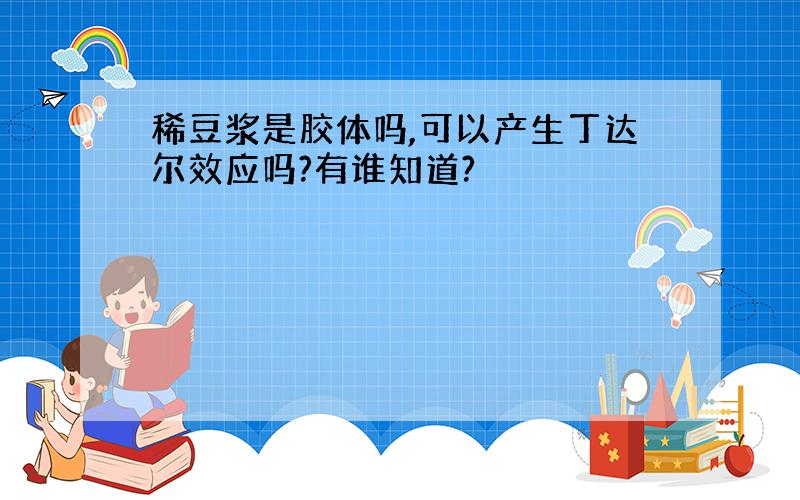 稀豆浆是胶体吗,可以产生丁达尔效应吗?有谁知道?