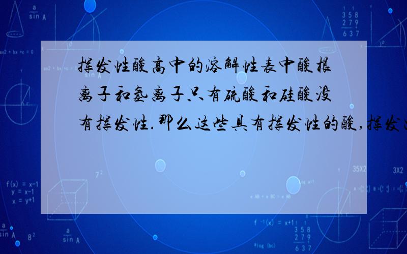 挥发性酸高中的溶解性表中酸根离子和氢离子只有硫酸和硅酸没有挥发性.那么这些具有挥发性的酸,挥发出的气体还是酸本身吗?（就