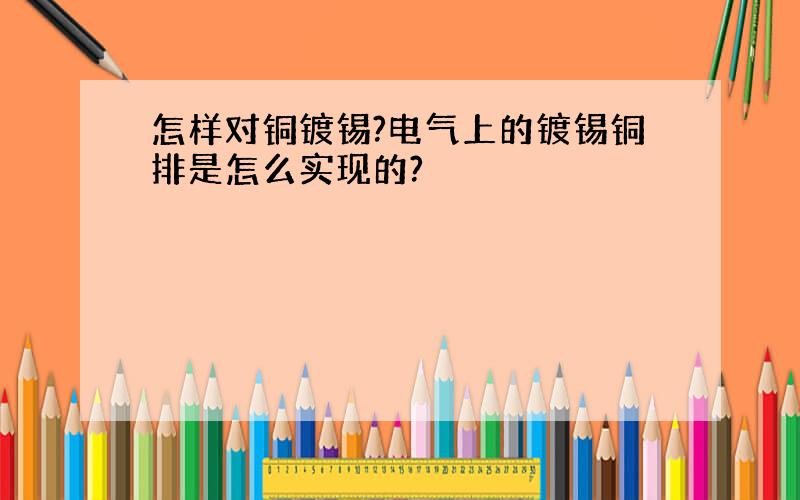 怎样对铜镀锡?电气上的镀锡铜排是怎么实现的?