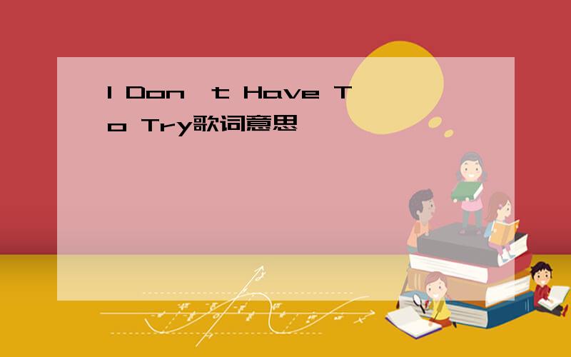 I Don't Have To Try歌词意思