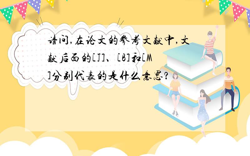 请问,在论文的参考文献中,文献后面的[J]、[B]和[M]分别代表的是什么意思?