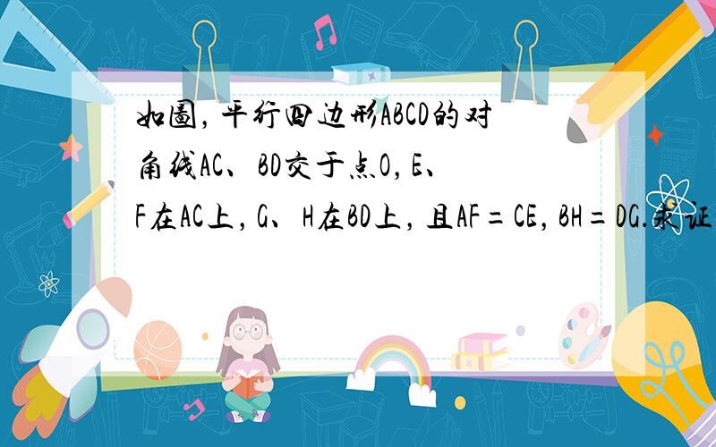 如图，平行四边形ABCD的对角线AC、BD交于点O，E、F在AC上，G、H在BD上，且AF=CE，BH=DG．求证：GF