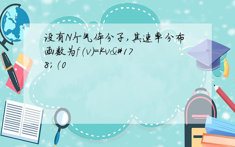 设有N个气体分子,其速率分布函数为f(v)=Kv²（0