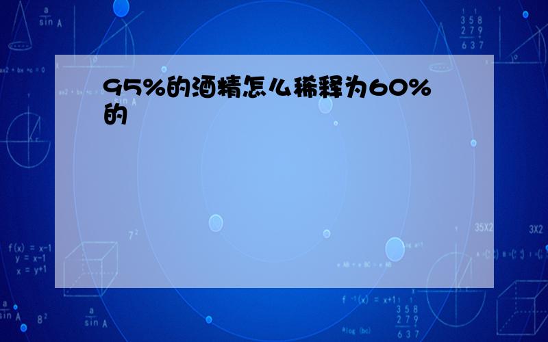 95%的酒精怎么稀释为60%的