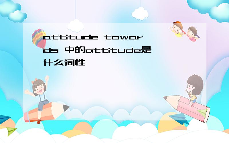 attitude towards 中的attitude是什么词性