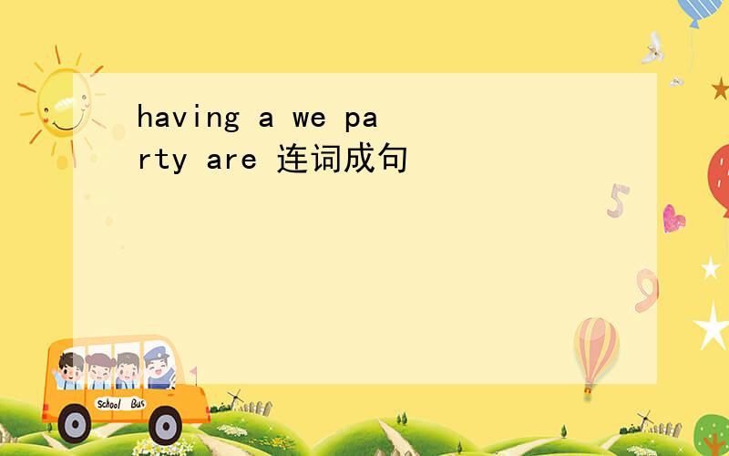 having a we party are 连词成句