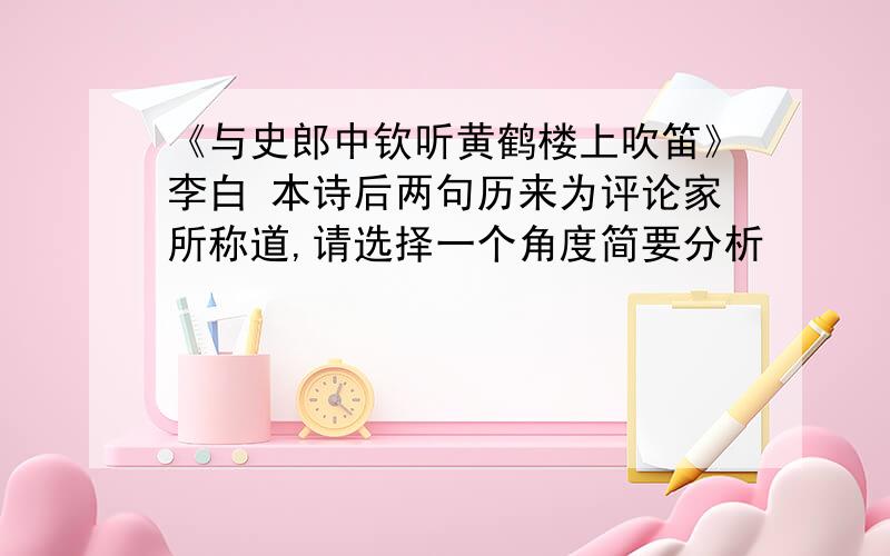 《与史郎中钦听黄鹤楼上吹笛》李白 本诗后两句历来为评论家所称道,请选择一个角度简要分析