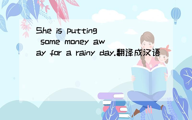 She is putting some money away for a rainy day.翻译成汉语