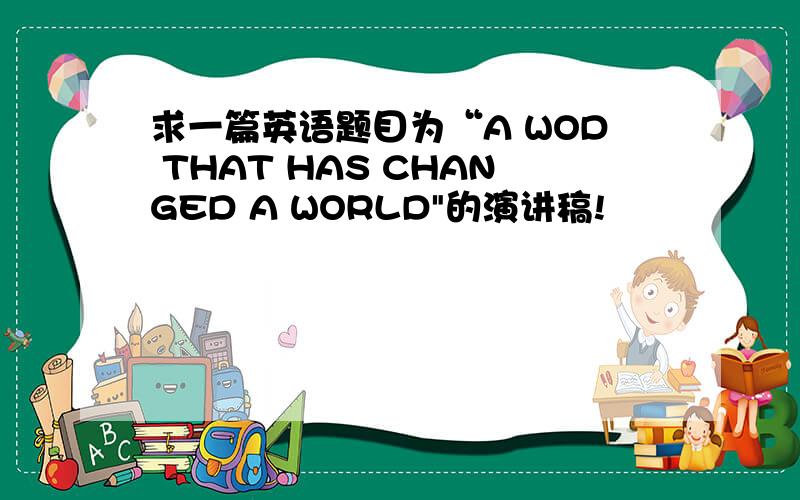 求一篇英语题目为“A WOD THAT HAS CHANGED A WORLD